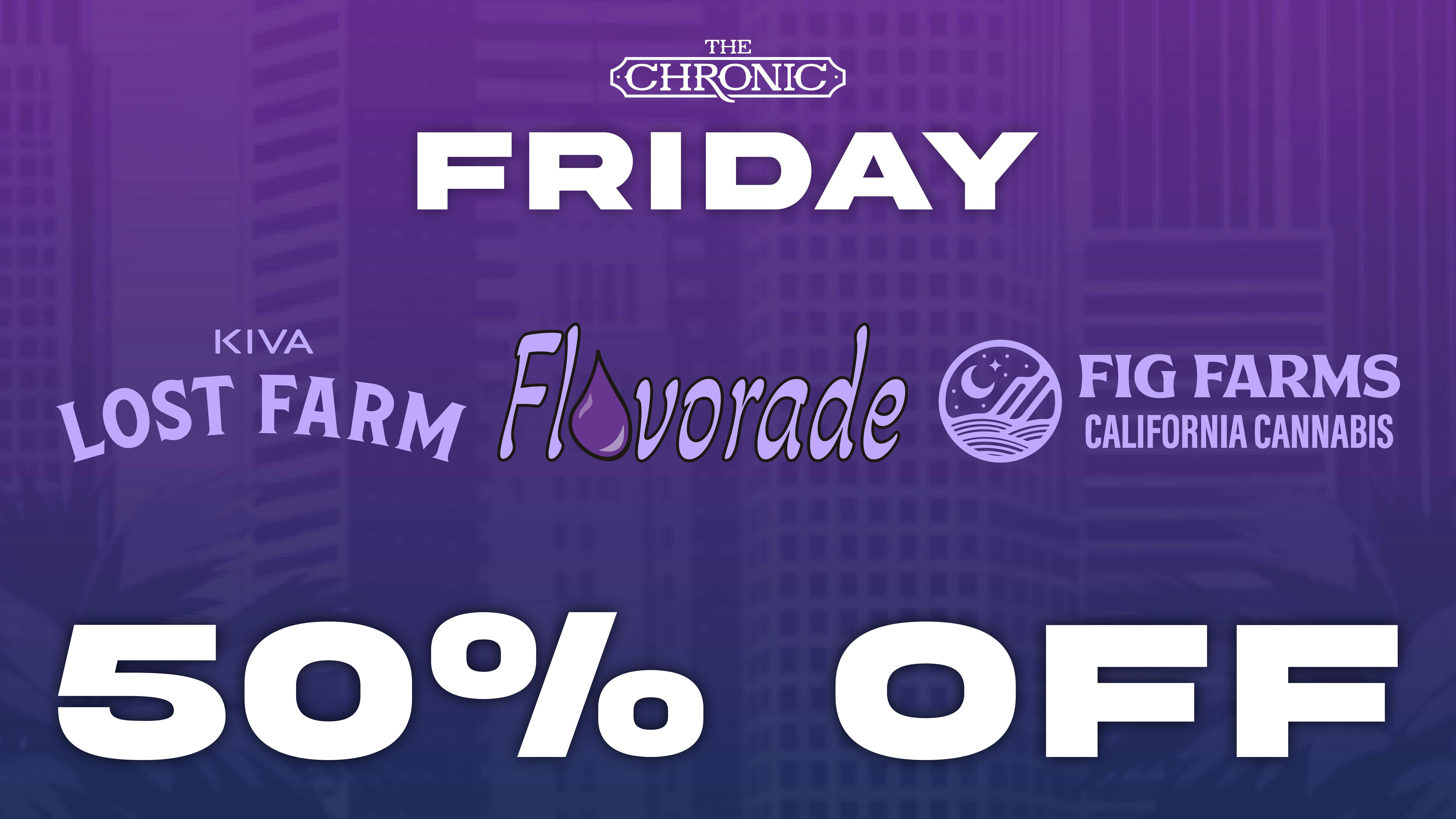 The Chronic 50% OFF FIG FARMS, FLAVORADE, KIVA LOST FARM
