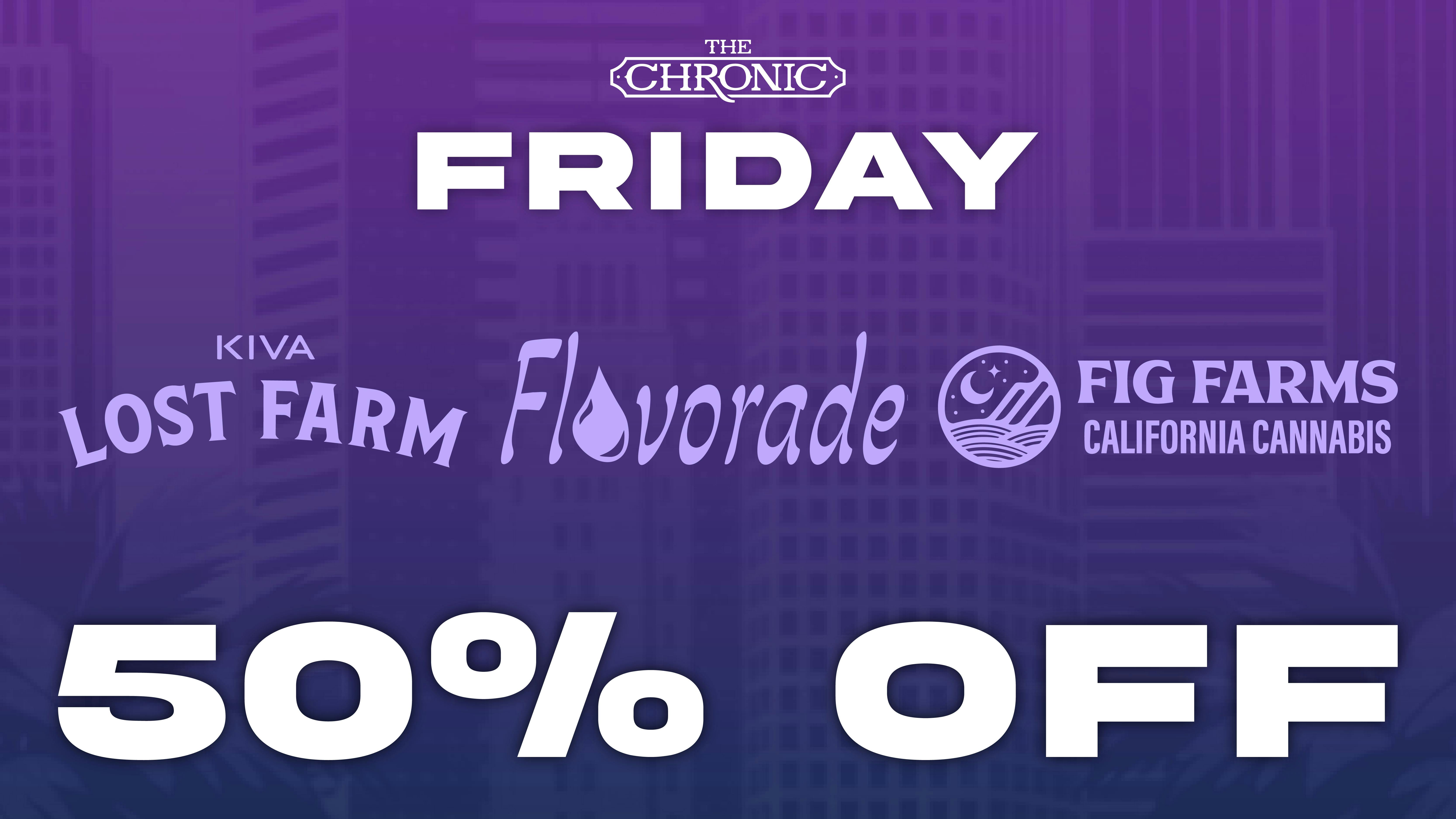The Chronic 50% OFF FIG FARMS, FLAVORADE, KIVA LOST FARM