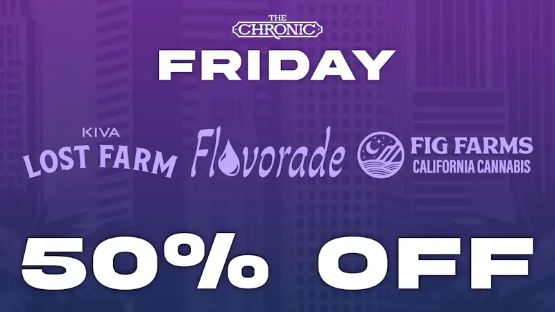 The Chronic 50% OFF FIG FARMS, FLAVORADE, KIVA LOST FARM
