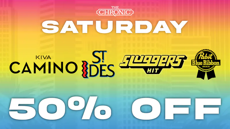 The Chronic 50% OFF SLUGGERS, ST. IDES, KIVA CAMINO, PABST