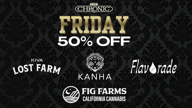 The Chronic 50% OFF FIG FARMS, FLAVORADE, KIVA LOST FARM
