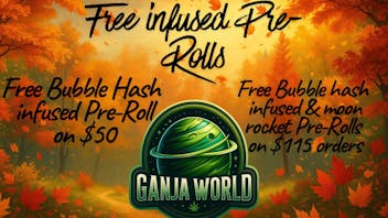 Ganja World 🍂Free infused pre-rolls! Check details! 🍂
