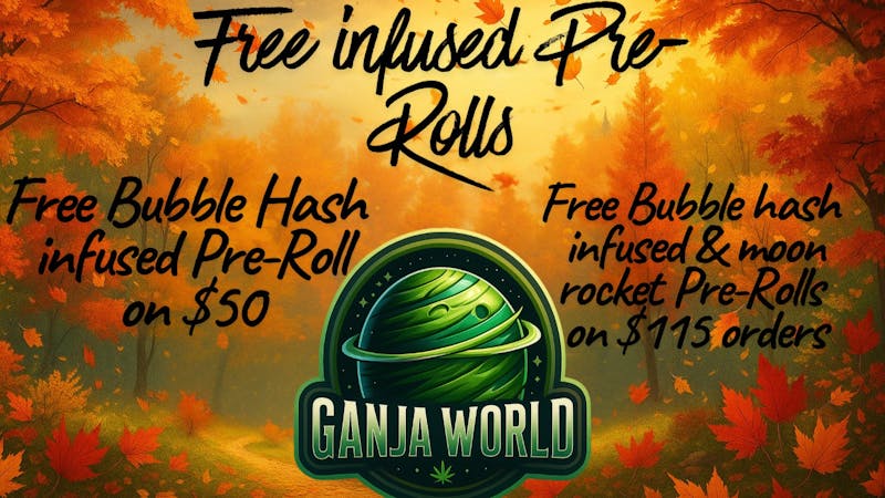 Ganja World 🍂Free infused pre-rolls! Check details! 🍂