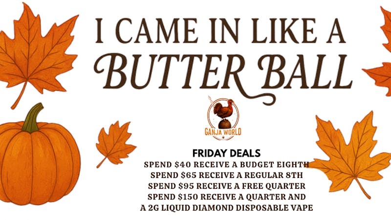 Ganja World - Bangor I came in like a butterball-(huge giveaway)