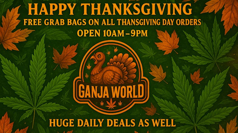 Ganja World - Bangor We will be open tomorrow for Thanksgiving
