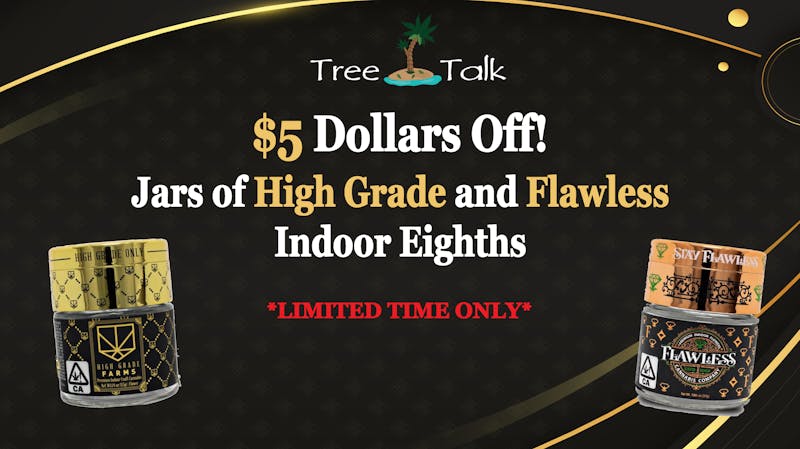 Tree Talk - Elk Grove $35 High Grade and Flawless Jarred 8ths - Ltd Time