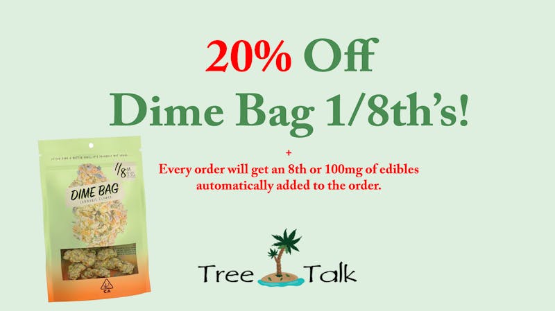 Tree Talk - Elk Grove 20% Off All Dime Bag 8ths!!