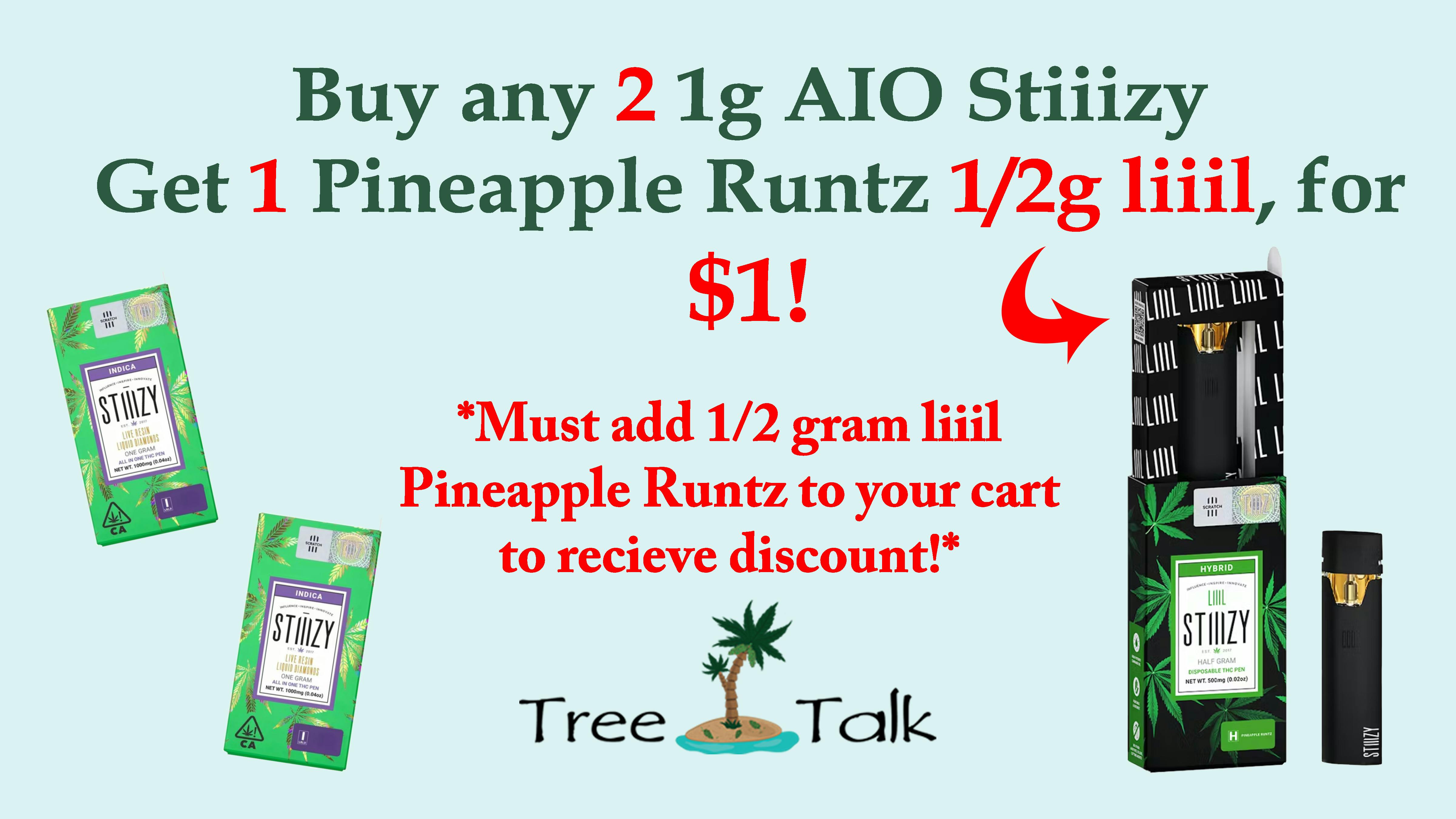 Tree Talk - Elk Grove $1. BOGO BUY 2 AIO 1G STIIIZY GET 1/2G AIO FOR $1