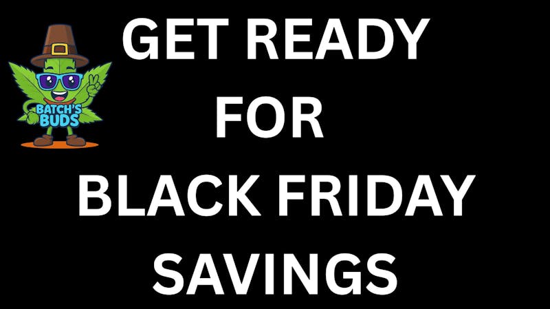 Batch's Buds BLACK FRIDAY SAVINGS
