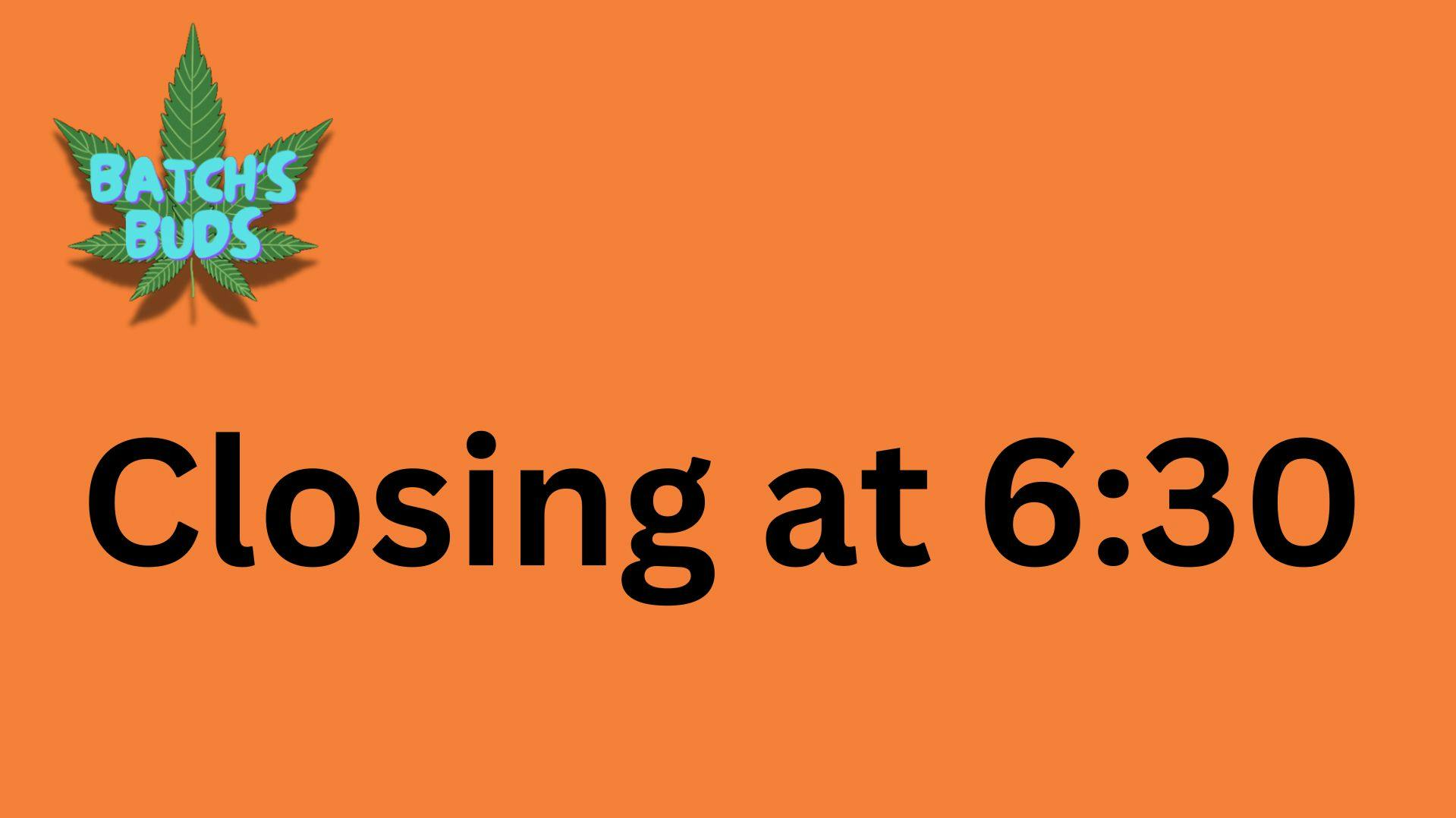 Batch's Buds Closing at 6:30