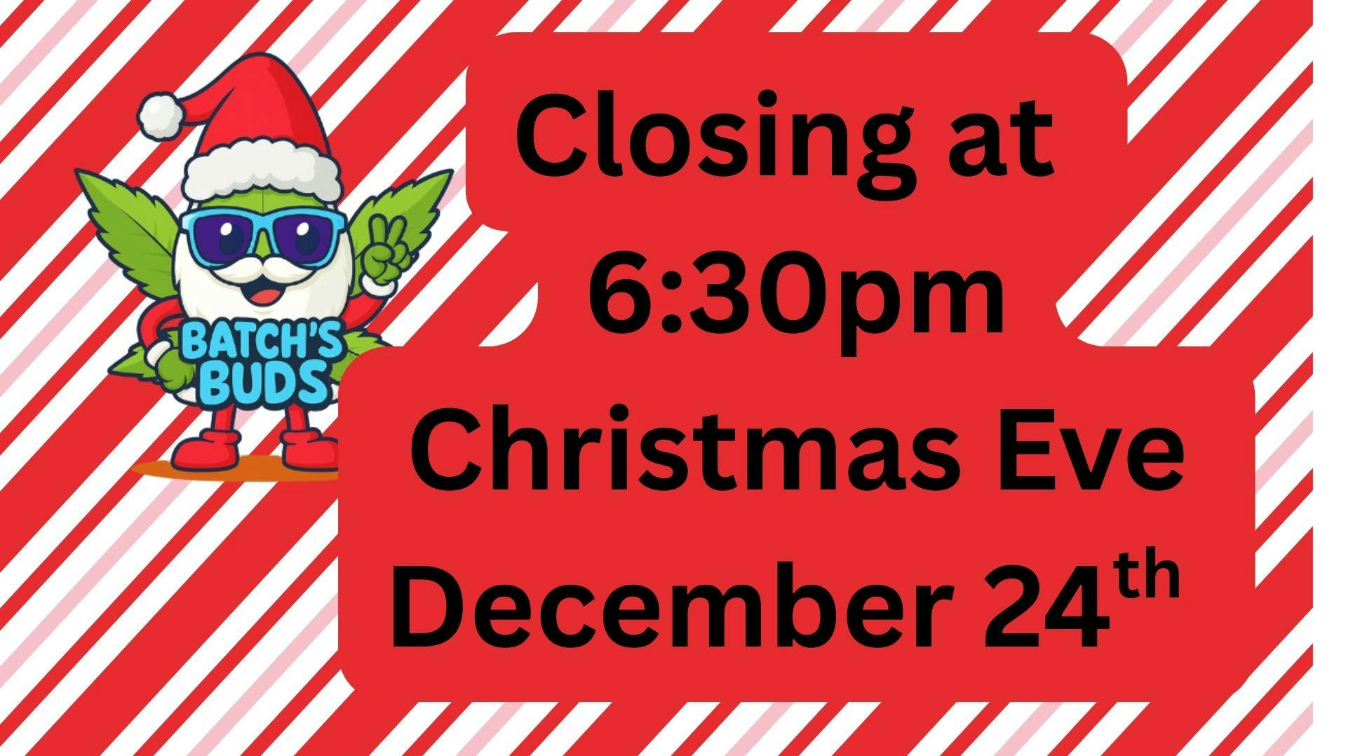 Batch's Buds Closing at 6:30pm Christmas Eve