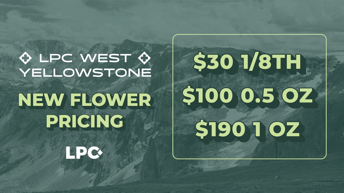 Lone Peak Cannabis Co. West Yellowstone West Yellowstone New Flower Pricing: $190 1 oz
