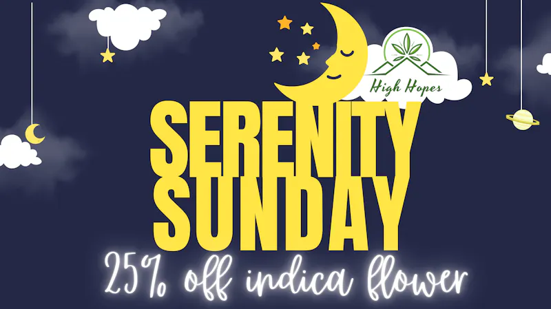 High Hopes Serenity Sunday 25% off Indica Flower