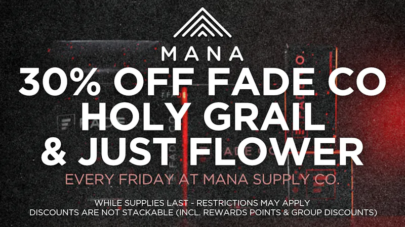 Mana Supply Co. Middle River 30% off Fade Co., Just Flower & Holy Grail Flower