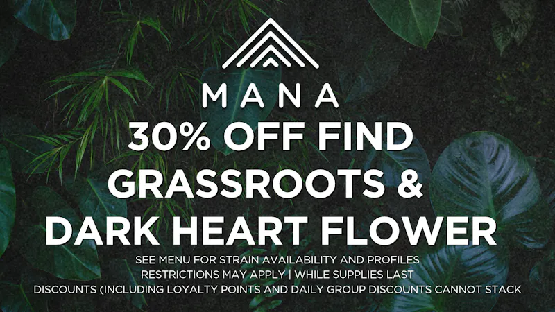Mana Supply Co. Edgewater 30% off Find, Grassroots, & Dark Heart flower