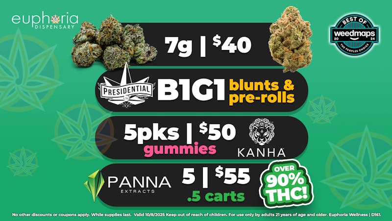 Euphoria Wellness - Marijuana Dispensary 7g/$40 | 5/$55 Panna Carts | B1G1 Presidential