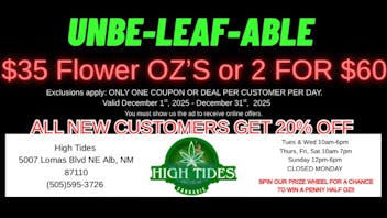 High Tides Dispensary Unbe-Leaf-Able Deals $35 Flower OZ'S or 2 For $60