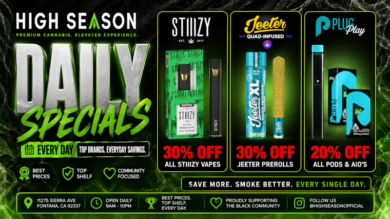 High Season - Fontana (NOW OPEN) 30% OFF DAILY STIIIZY & JEETER, 20% OFF PLUG PLAY
