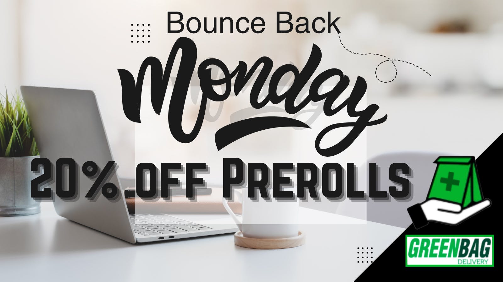 Green Bag Delivery 20% off Prerolls on Bounce Back Monday!!!