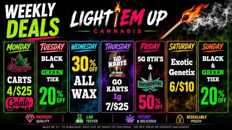LIGHT EM UP CANNABIS WEEKEND DEALS !!