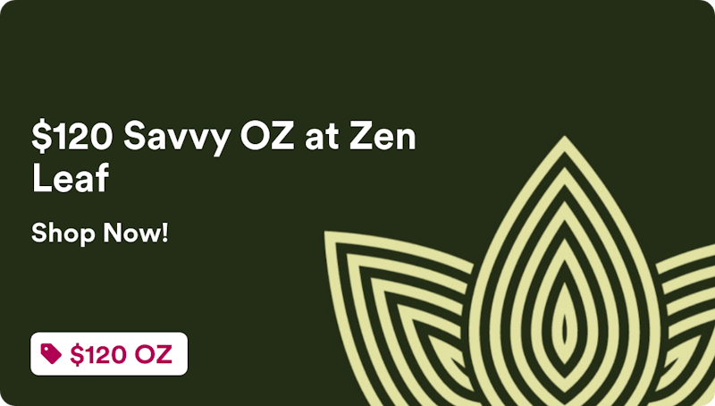 Zen Leaf Sellersville $120 Savvy OZ at Zen Leaf