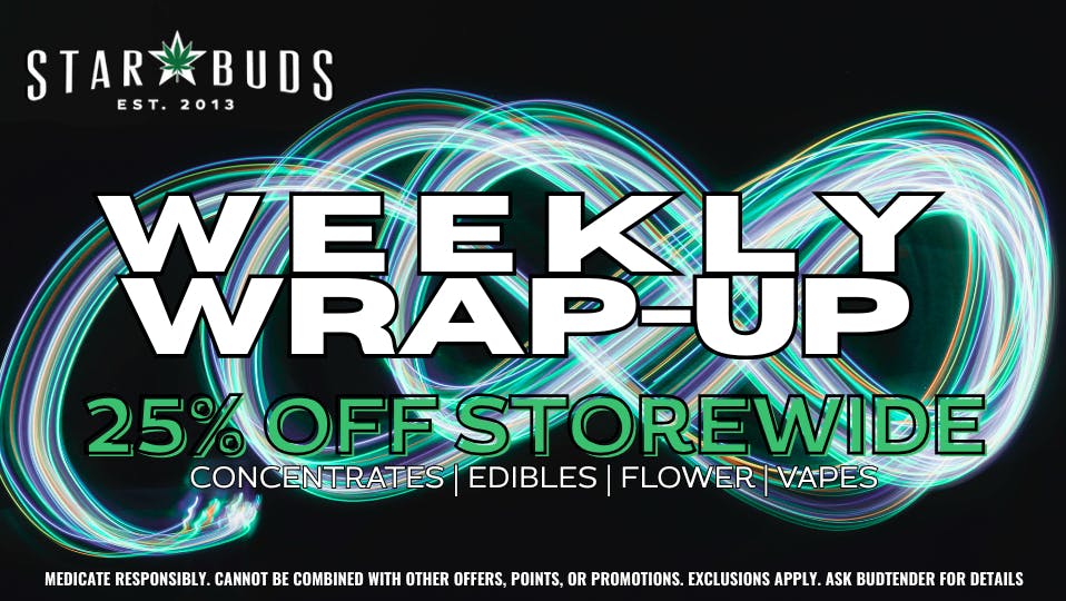 Star Buds Greenwood Weekly Wrap-up / 25% Off Storewide