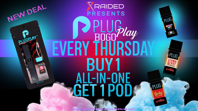 X Raided BOGO ON PLUG N PLAY EVERY THURSDAY