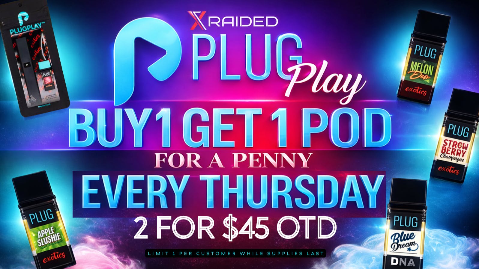 X Raided BOGO ON PLUG N PLAY EVERY THURSDAY