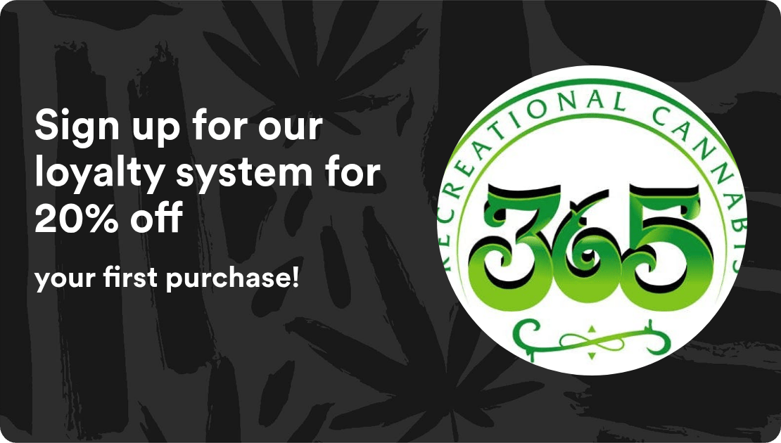 365 Recreational Cannabis - Seattle Sign up for our loyalty system for 20% off