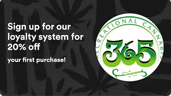 365 Recreational Cannabis - Seattle Sign up for our loyalty system for 20% off
