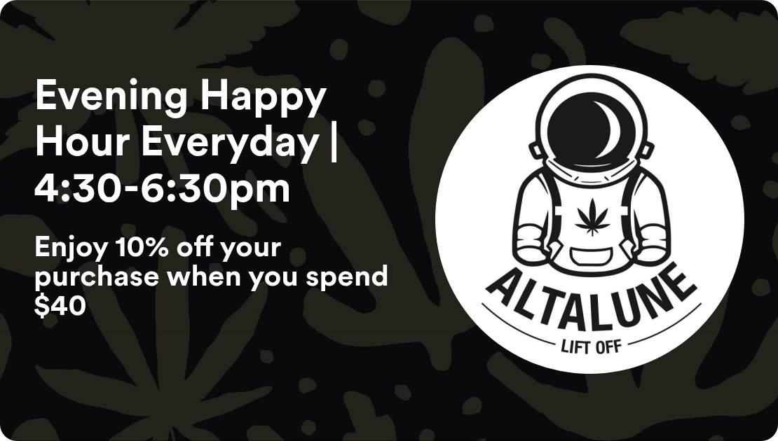 Altalune Dispensary Evening Happy Hour Everyday | 4:30-6:30pm