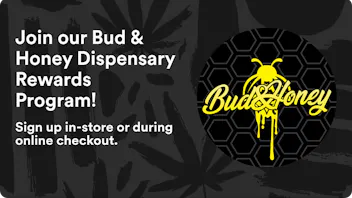 Bud & Honey Dispensary Join our Bud & Honey Dispensary Rewards Program!
