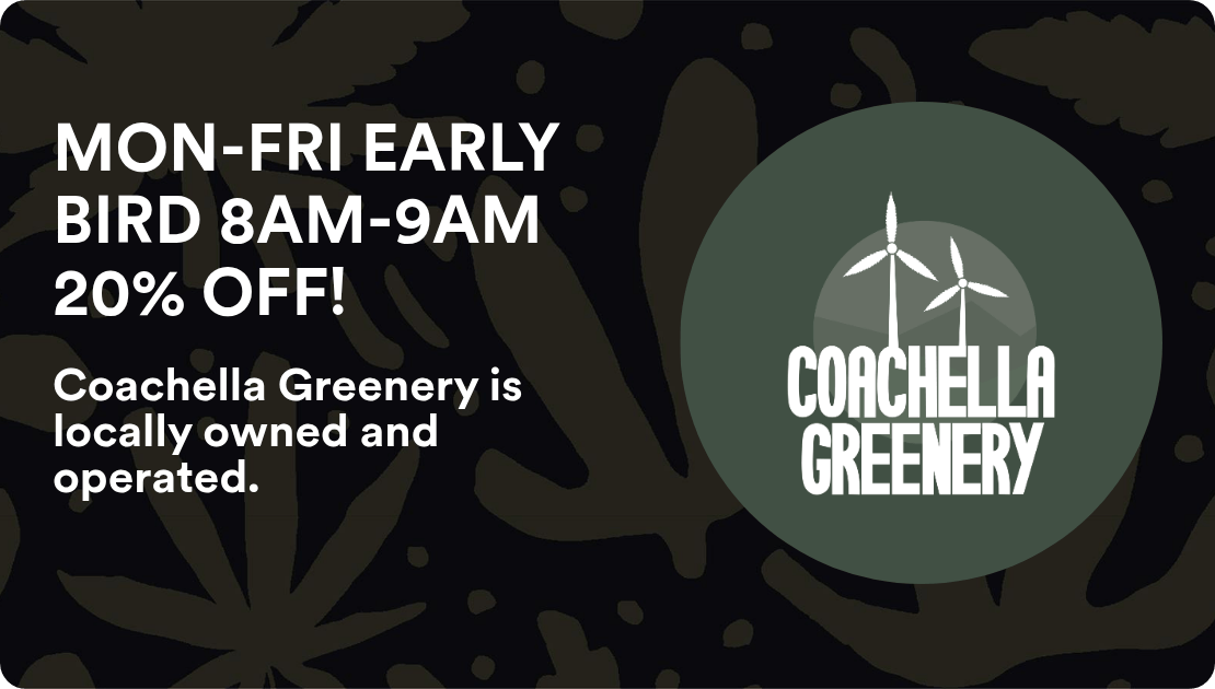 Coachella Greenery MON-FRI EARLY BIRD 8AM-9AM 20% OFF!