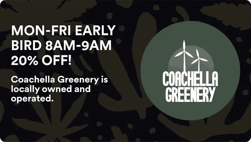 Coachella Greenery MON-FRI EARLY BIRD 8AM-9AM 20% OFF!