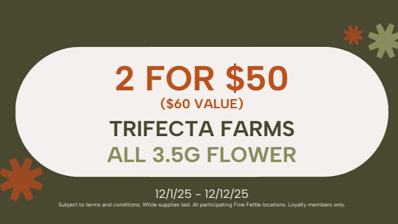 Fine Fettle 2 For $50 - Trifecta Farms 3.5g Flower