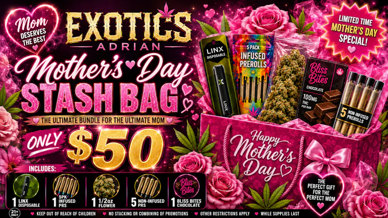Exotics Cannabis - Adrian - NOW OPEN! MOTHER'S DAY STASH BAG FOR $50