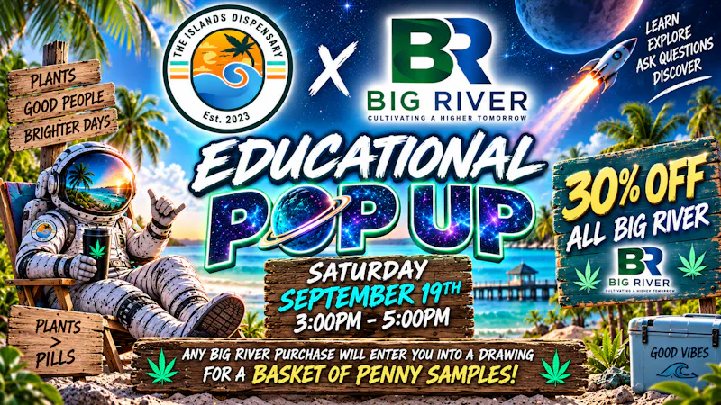The Islands Dispensary 30% OFF ALL BIG RIVER POP UP EVENT
