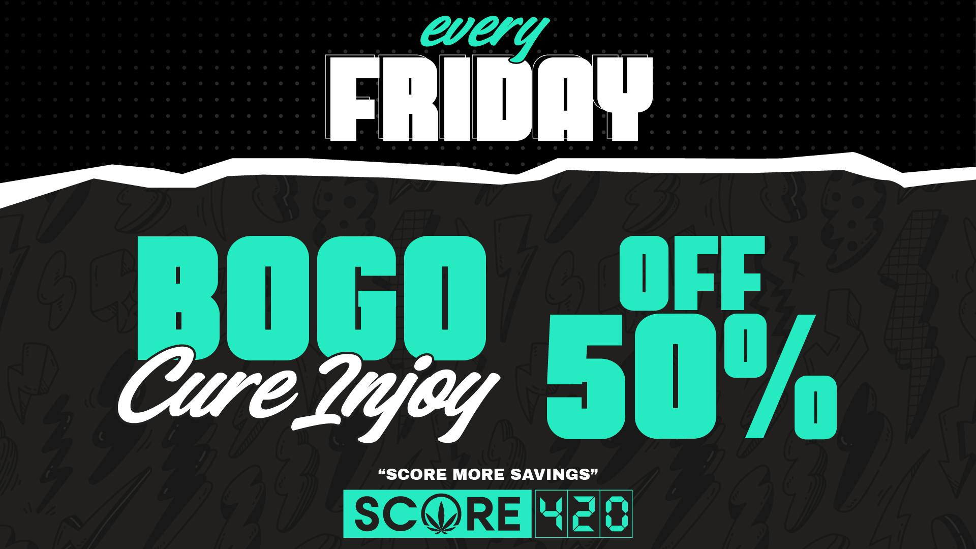 Score 420 FRIDAY: BOGO 50% off Cure Injoy