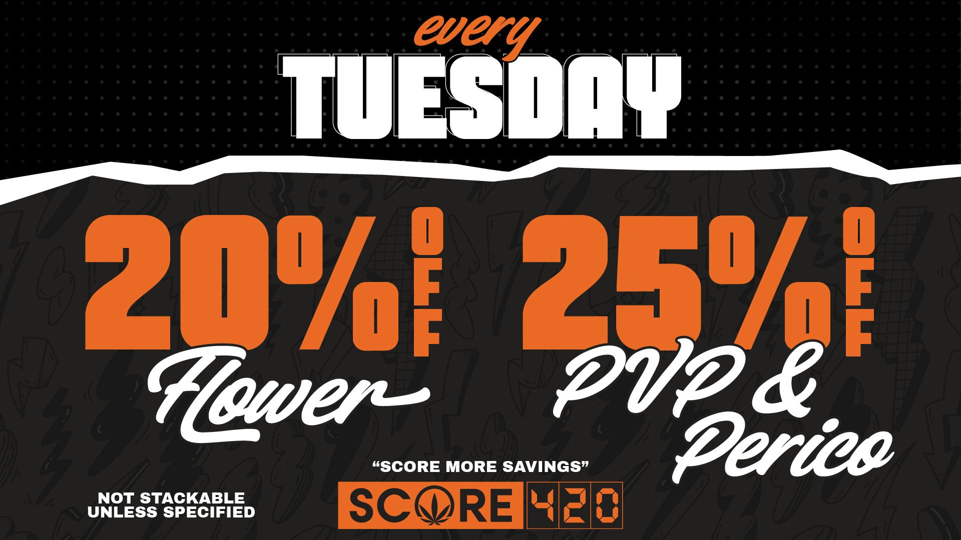 Score 420 TUESDAY: 20% off Flower + 5% off PVP & Perico