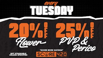 Score 420 TUESDAY: 20% off Flower + 5% off PVP & Perico