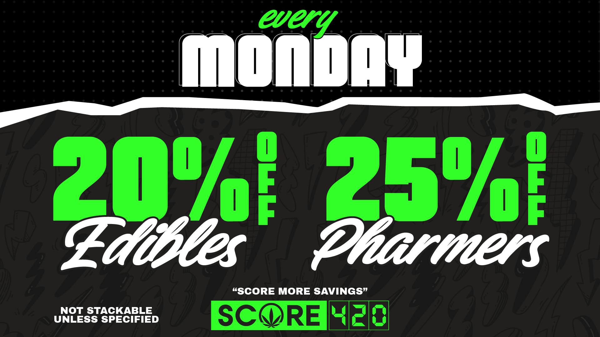 Score 420 MONDAY: 20% off Edibles + 5% off Pharmers