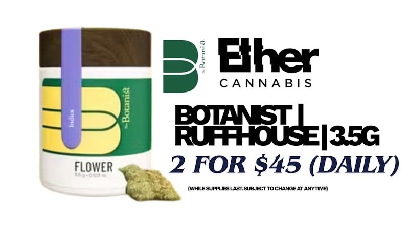 Ether BOTANIST - TWO 3.5G FOR $45 (7G FLOWER)