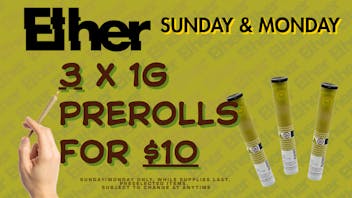 Ether 3 x 1G PRE ROLLS FOR $10!! SUNDAY/MONDAYS