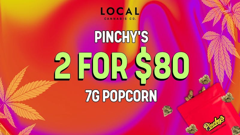 Local Cannabis Company Pinchy's 2 for $80 7g popcorn