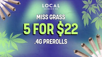 Local Cannabis Company Miss Grass 5 for $22 .4g pre-rolls