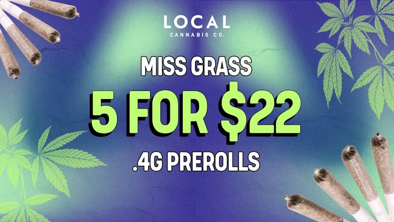 Local Cannabis Company Miss Grass 5 for $22 .4g pre-rolls