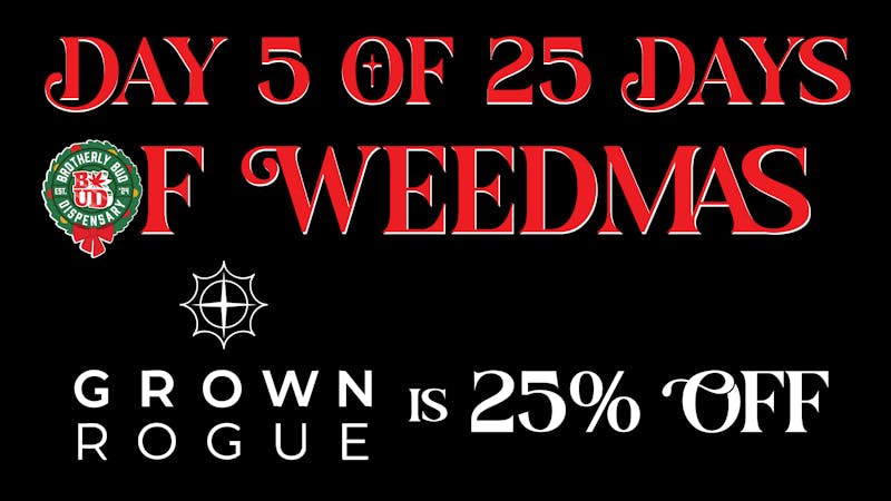 Brotherly Bud 25% Off Grown Rouge: 25 Days of Weedmas