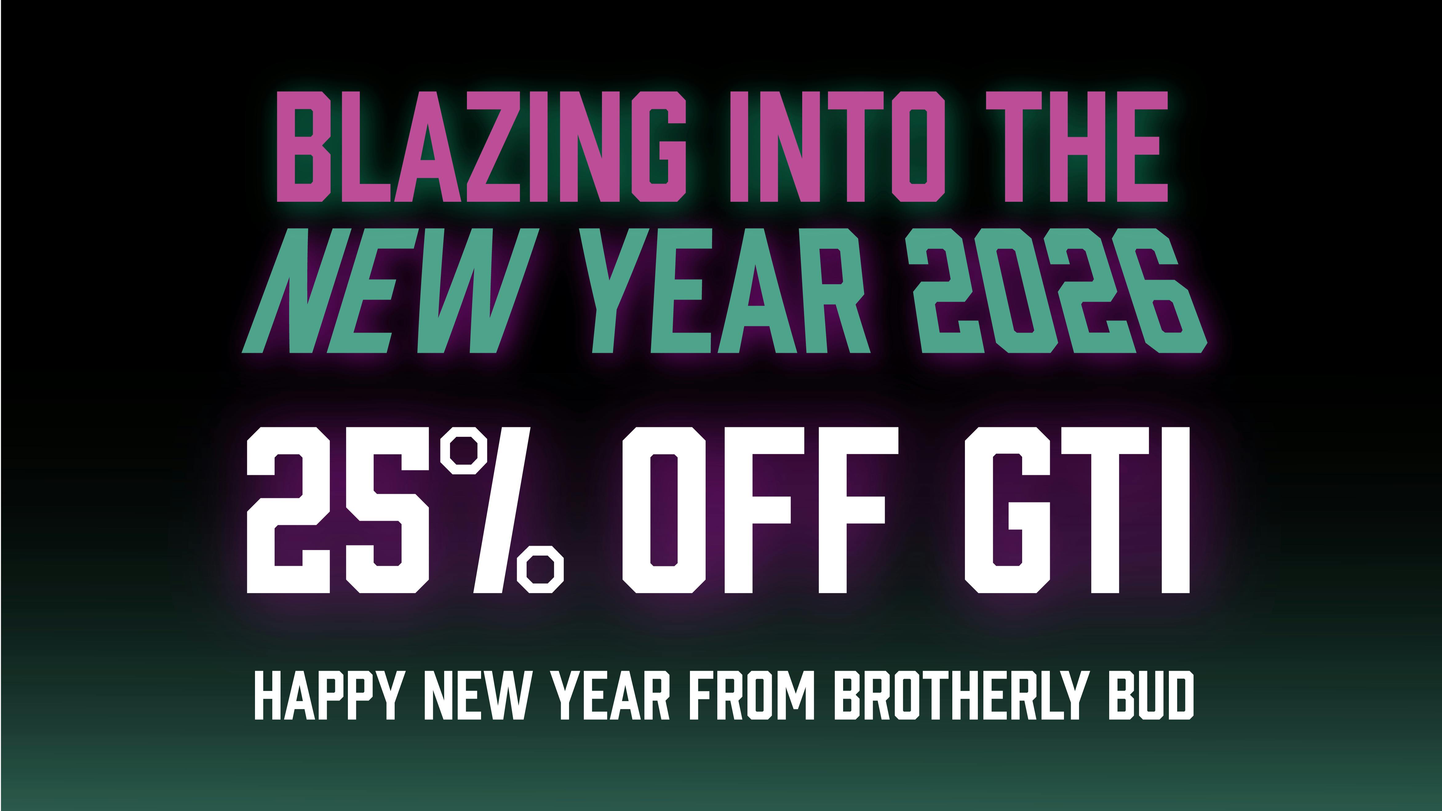 Brotherly Bud 25% Off GTI-Blazin Into the New Year
