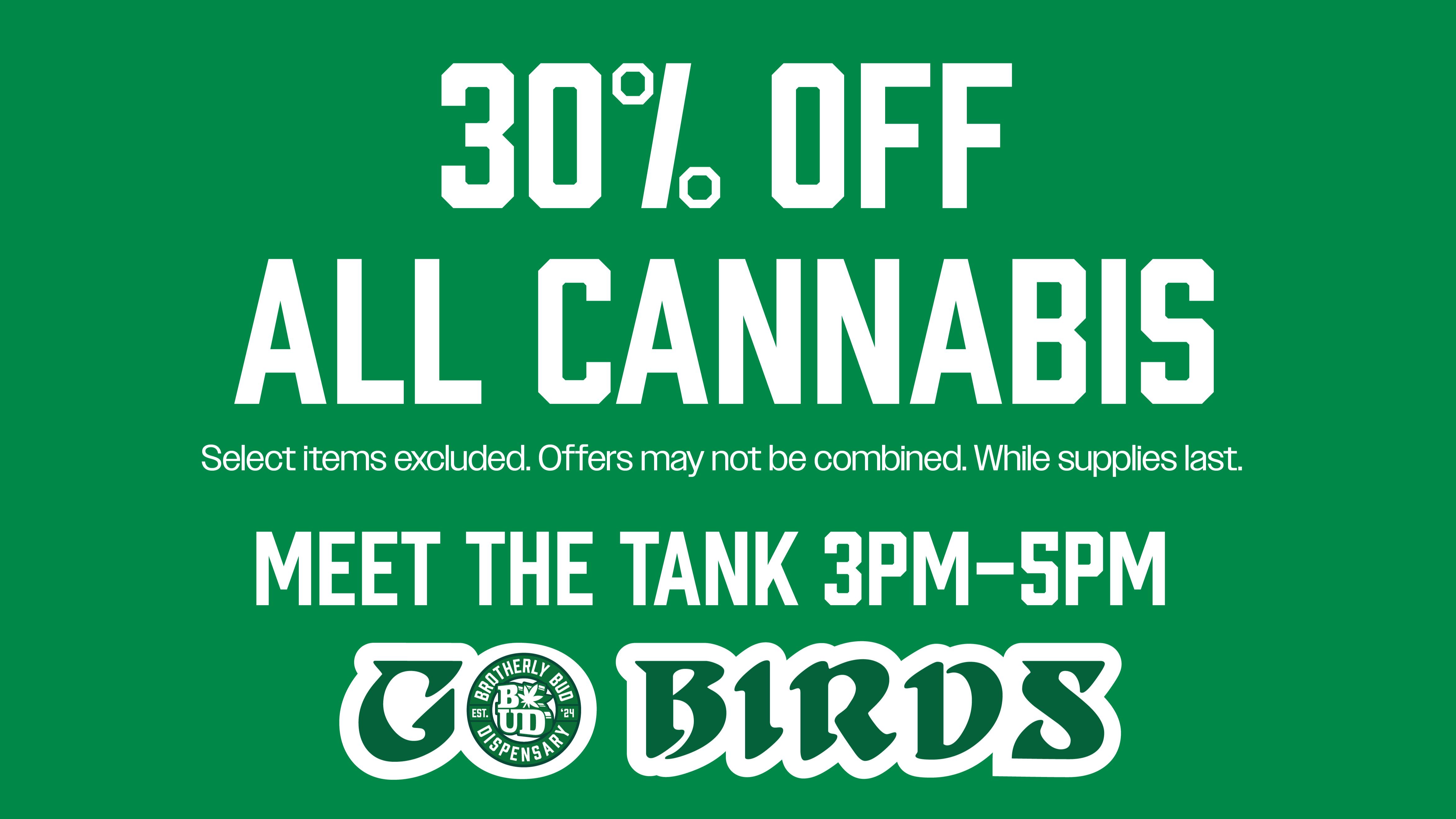 Brotherly Bud 30% Off All Cannabis! Stop in to meet 'the Tank'