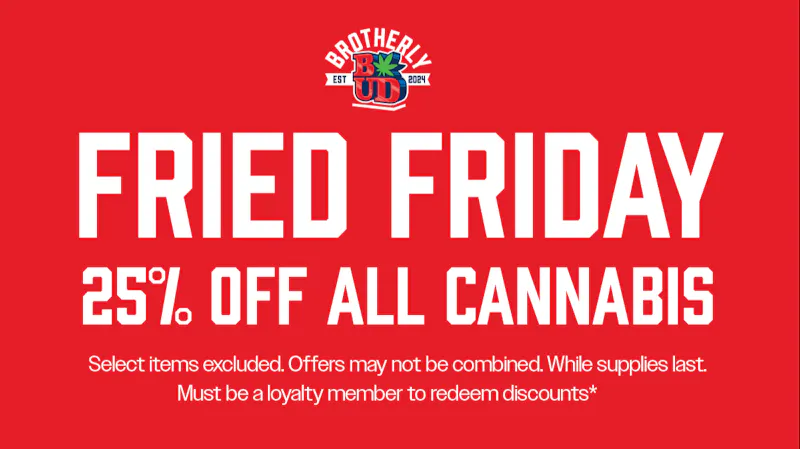 Brotherly Bud 25% Off Cannabis Frieday's *Exclusions Apply*